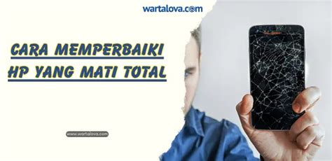 5 Langkah Memperbaiki HP Mati Total Sebelum Dibawa ke Servis