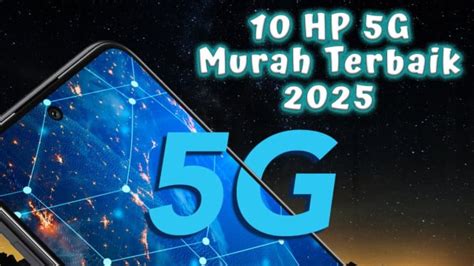7 HP 5G Murah Terbaik 2024: Spek Dewa Mulai 2 Jutaan