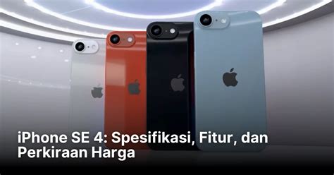 Spesifikasi iPhone SE 4 2026: Layar OLED dan Chipset A18 Bionic