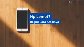 Solusi Jitu Atasi HP Lemot Tanpa Install Aplikasi Baru